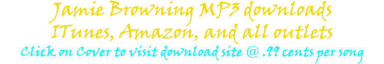 Jamie Browning MP3 downloads ITunes, Amazon, and all outlets Click on Cover to visit download site @ .99 cents per song
